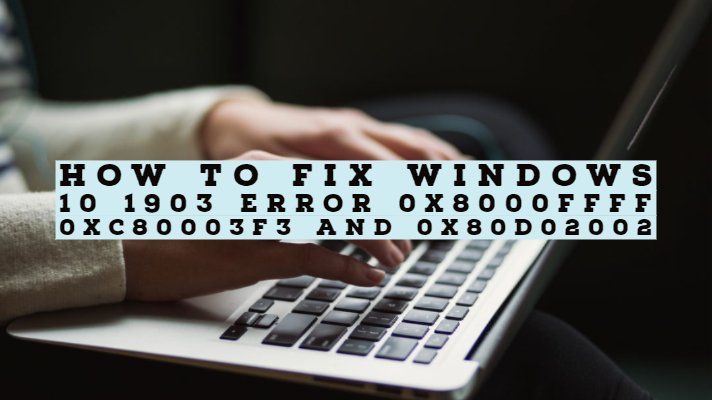 如何修复Windows 10 1903错误0x8000FFFF 0xC80003F3和0x80D02002
