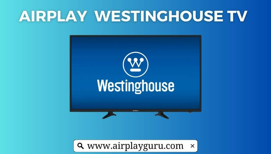 如何飞行iPhone，iPad和Mac到Westinghouse TV