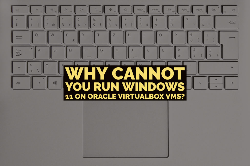 为什么您不能在Oracle VirtualBox VM上运行Windows 11？