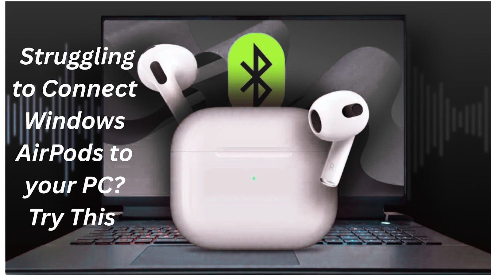 努力將Windows AirPods連接到PC？嘗試一下