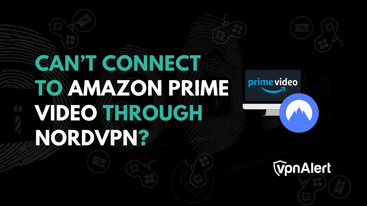 无法通过NORDVPN连接到Amazon Prime视频？ 11快速简便的修复