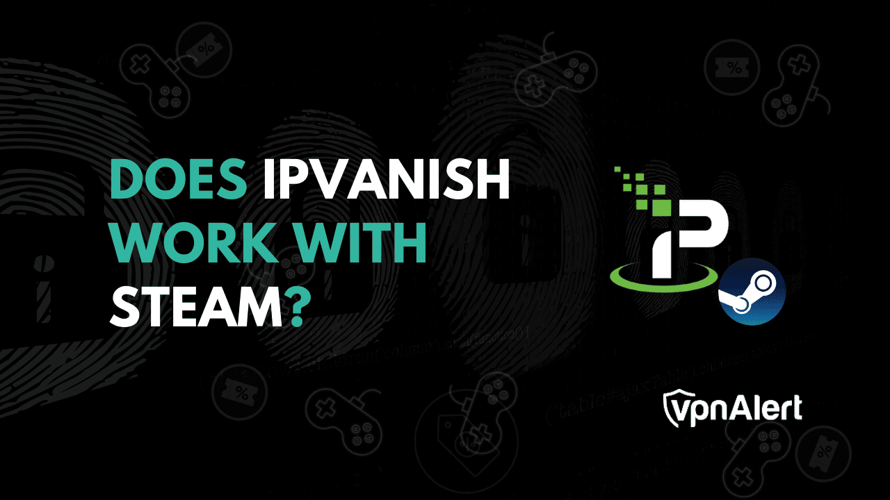 Ipvanish在2025年与Steam合作吗？