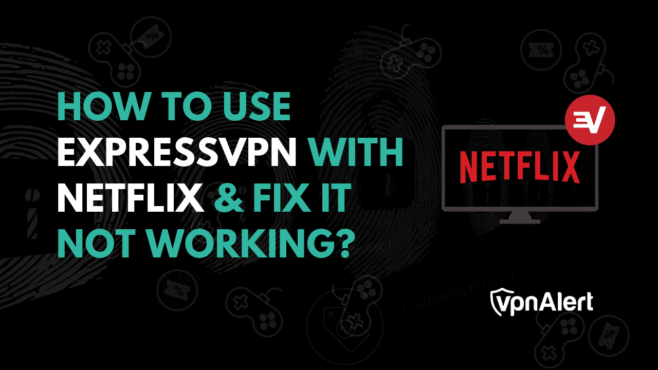 如何将ExpressVPN与Netflix一起使用并修复不起作用？