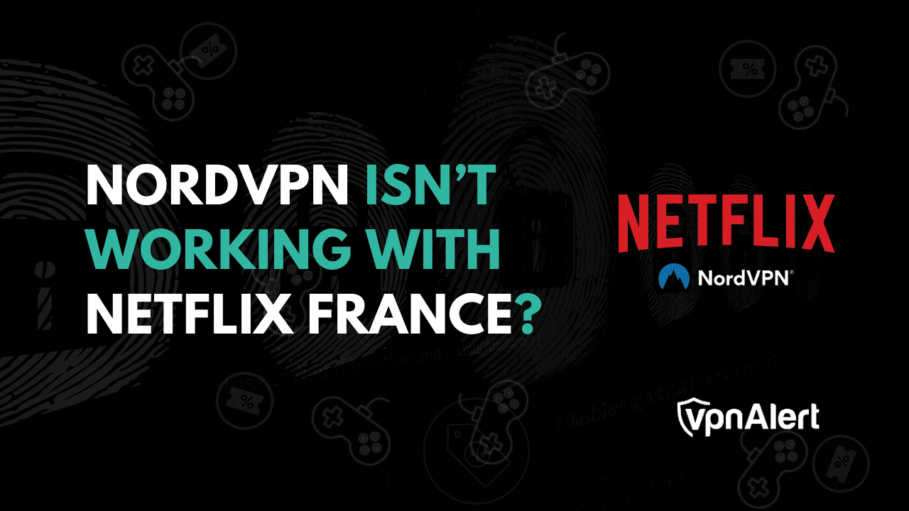 NORDVPN不与Netflix法国合作？尝试这6个解决方案