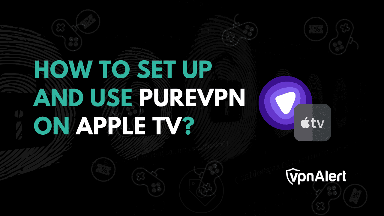如何在Apple TV上设置并使用PureVPN？