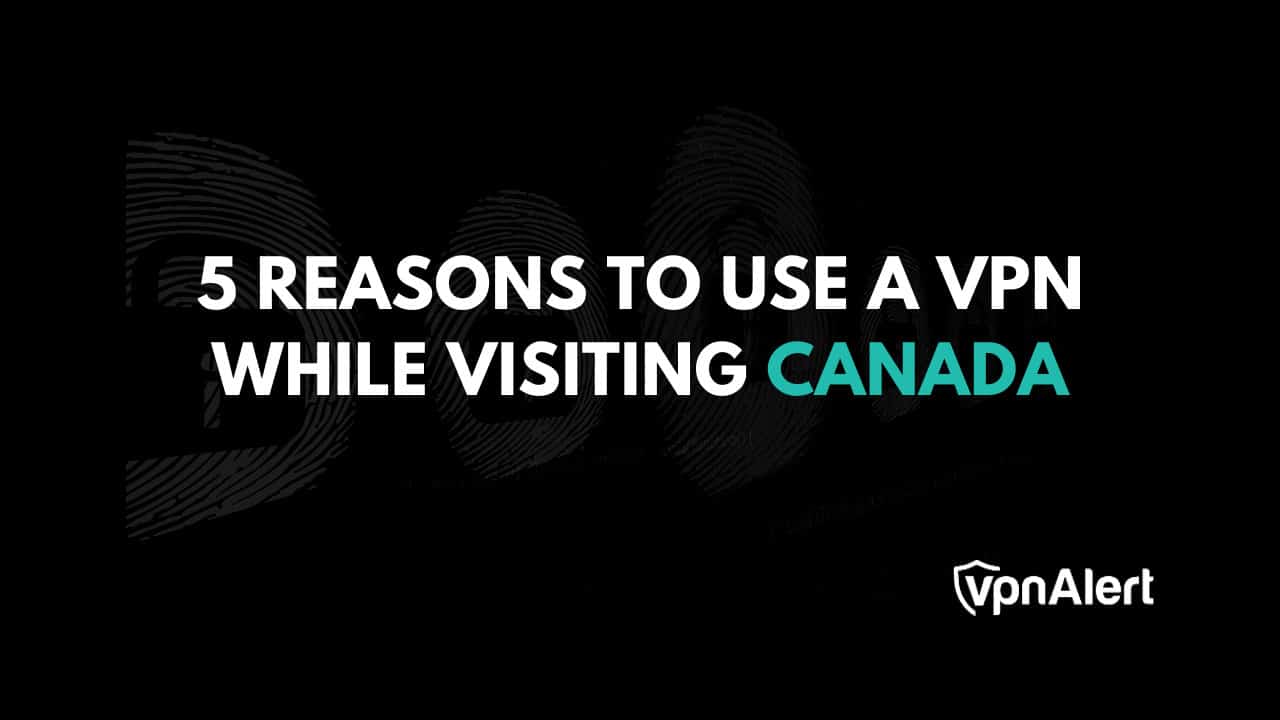 访问加拿大时需要使用VPN的5个原因