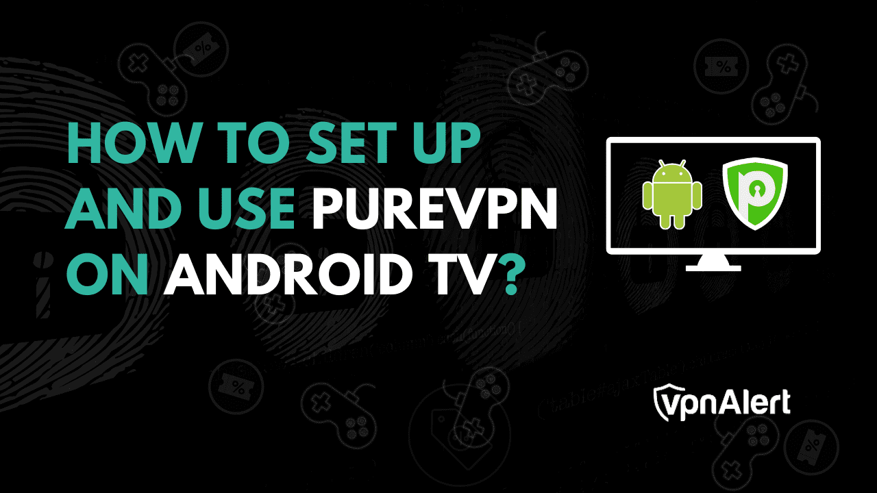 如何在Android TV上設置並使用PureVPN？