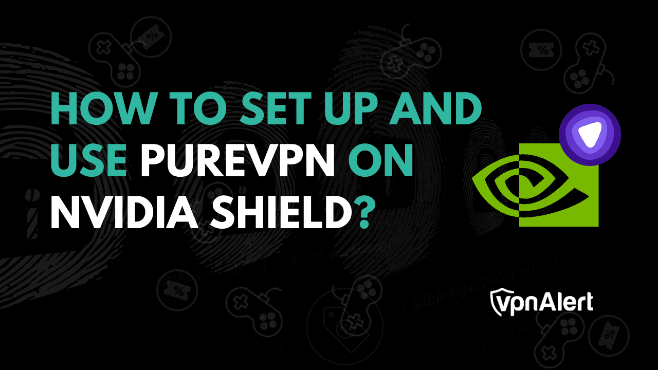 如何在Nvidia Shield上设置并使用PureVPN？