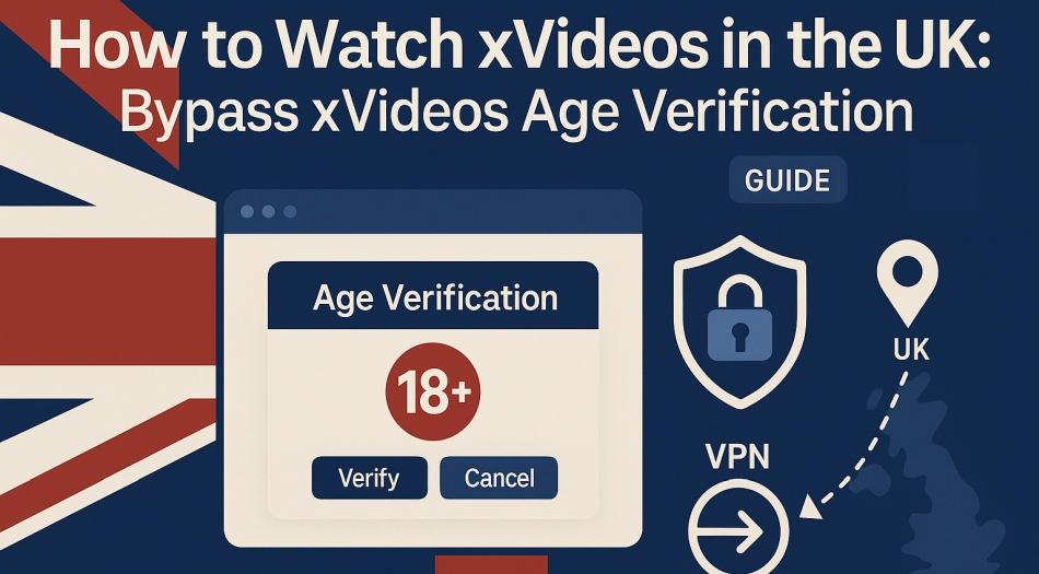 如何在英国观看XVIDEOS：旁路XVIDEOS年龄验证